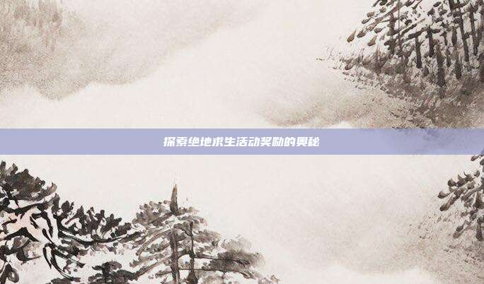 探索绝地求生活动奖励的奥秘