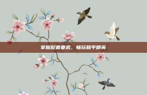 掌握配置要求,畅玩和平精英