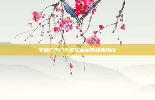 掌握COC16左轮蓝图的终极指南