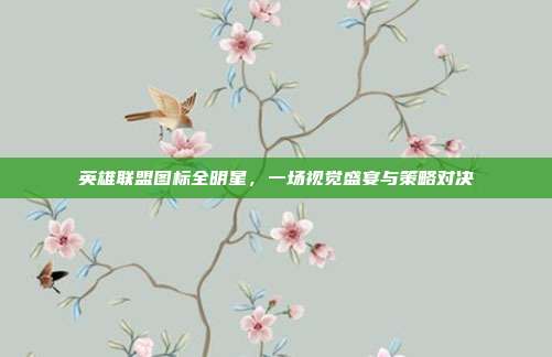 英雄联盟图标全明星,一场视觉盛宴与策略对决