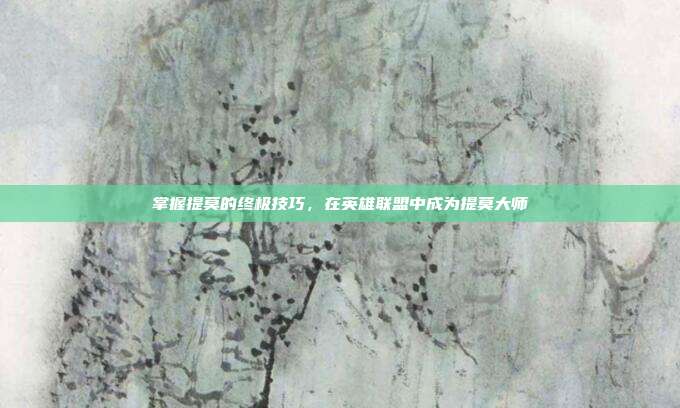 掌握提莫的终极技巧,在英雄联盟中成为提莫大师