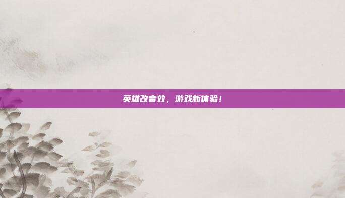 英雄改音效，游戏新体验！