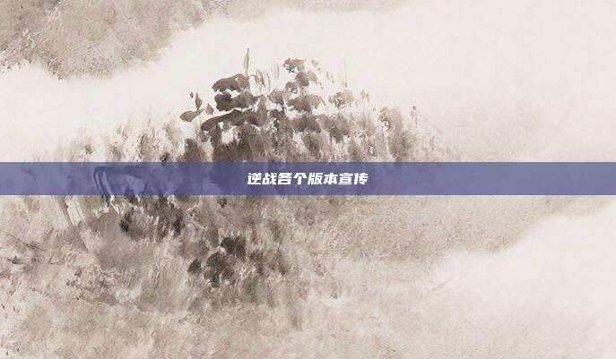 逆战各个版本宣传