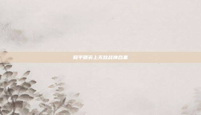 和平精英上无敌战神合集