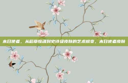 末日使者，从稻草惊魂到史诗级皮肤的艺术蜕变，末日使者皮肤