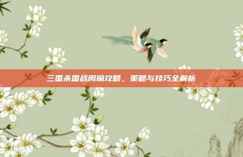 三国杀国战周瑜攻略,策略与技巧全解析