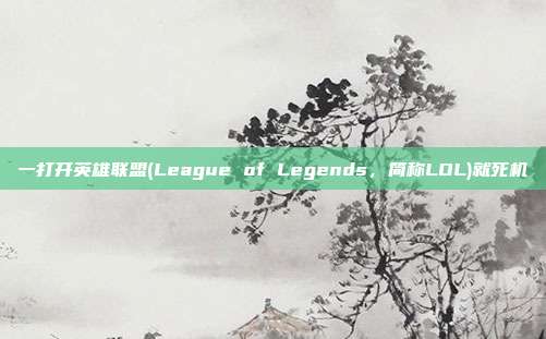 一打开英雄联盟(League of Legends，简称LOL)就死机