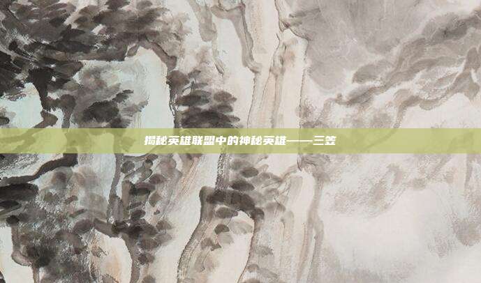 揭秘英雄联盟中的神秘英雄——三笠