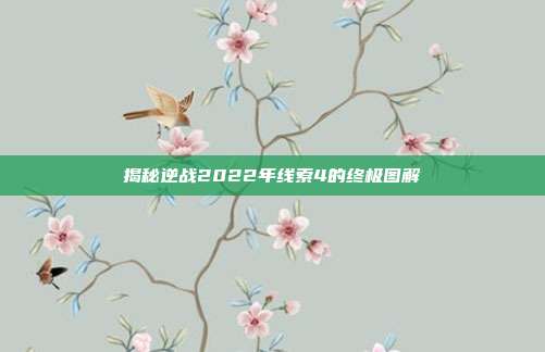 揭秘逆战2022年线索4的终极图解
