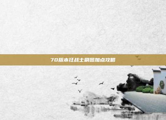 70版本狂战士刷图加点攻略