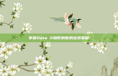 掌握Dota 2隐形刺客的出装策略