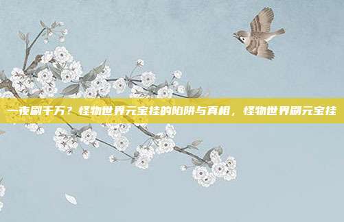 一夜刷千万？怪物世界元宝挂的陷阱与真相，怪物世界刷元宝挂