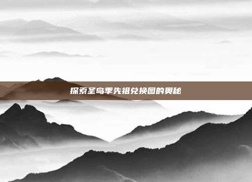 探索圣岛季先祖兑换图的奥秘