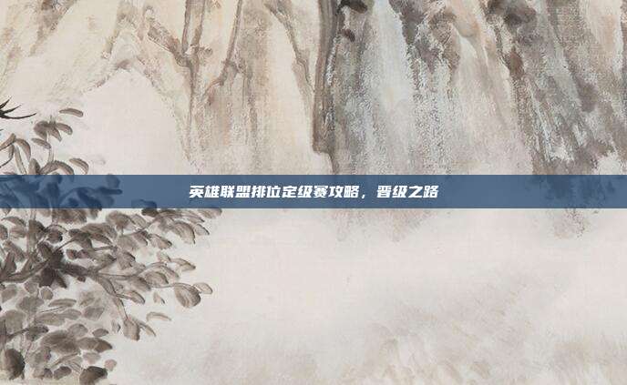 英雄联盟排位定级赛攻略，晋级之路