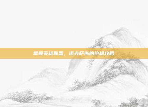 掌握英雄联盟，诺克萨斯的终极攻略