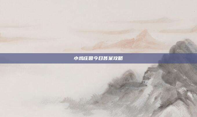 小鸡庄园今日答案攻略
