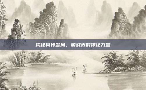 揭秘冥界警局,游戏界的神秘力量