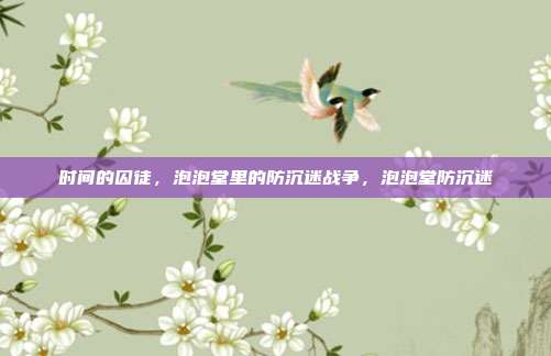 时间的囚徒，泡泡堂里的防沉迷战争，泡泡堂防沉迷
