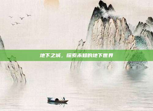 地下之城，探索未知的地下世界