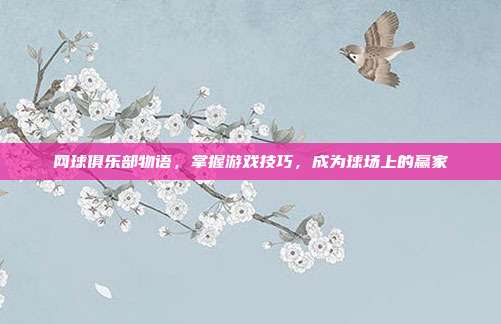 网球俱乐部物语，掌握游戏技巧，成为球场上的赢家