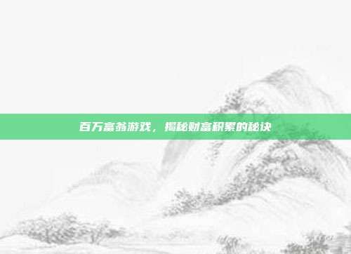 百万富翁游戏，揭秘财富积累的秘诀