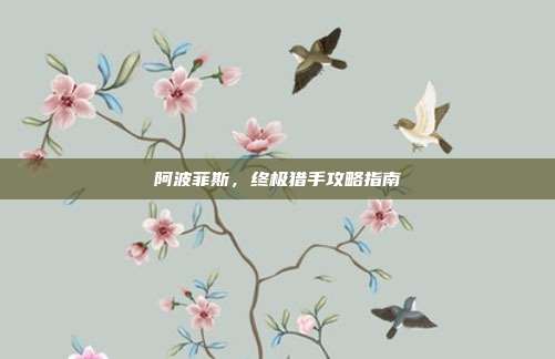 阿波菲斯,终极猎手攻略指南