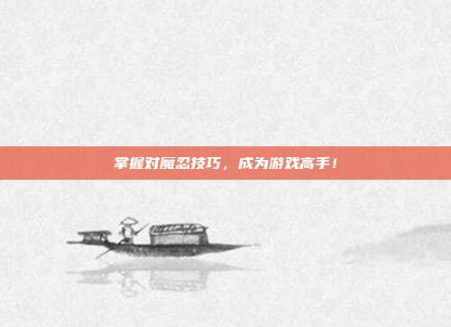 掌握对魔忍技巧，成为游戏高手！