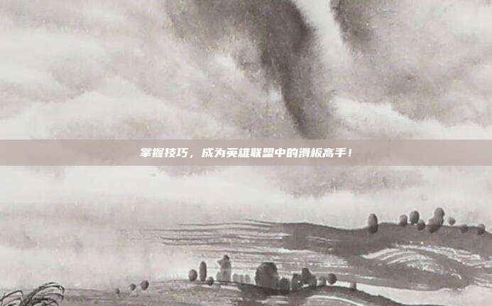 掌握技巧，成为英雄联盟中的滑板高手！