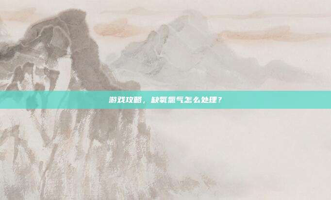 游戏攻略,缺氧氯气怎么处理?