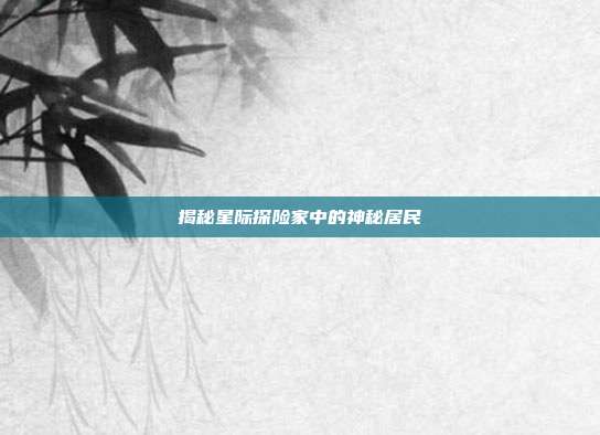 揭秘星际探险家中的神秘居民