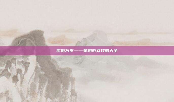 凯撒万岁——策略游戏攻略大全