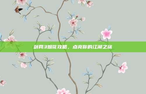 剑网3烟花攻略，点亮你的江湖之旅