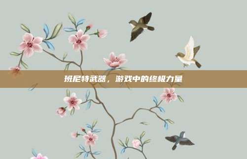 班尼特武器，游戏中的终极力量