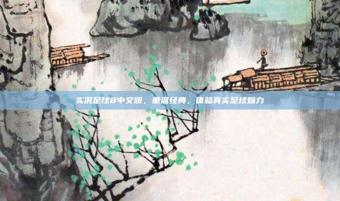 实况足球8中文版，重温经典，体验真实足球魅力
