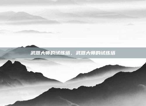 武器大师的试练塔，武器大师的试练塔