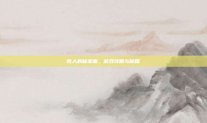 吃人的秘宝箱，游戏攻略与秘籍