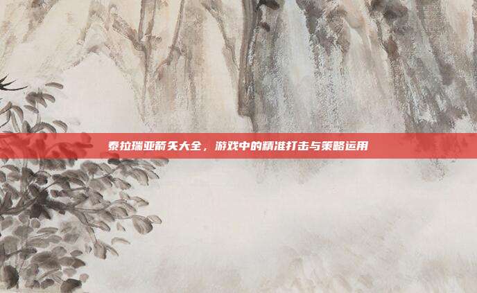 泰拉瑞亚箭矢大全，游戏中的精准打击与策略运用