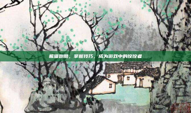 熊猫跑酷,掌握技巧,成为游戏中的佼佼者