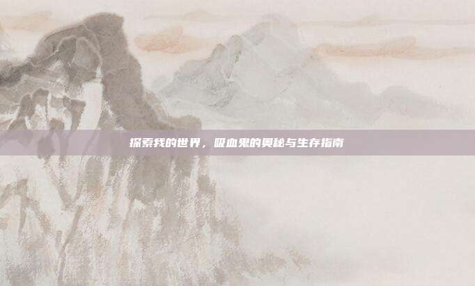 探索我的世界，吸血鬼的奥秘与生存指南