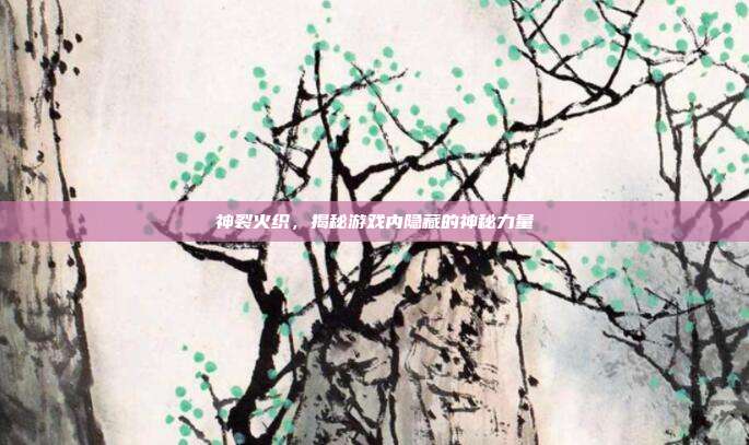神裂火织，揭秘游戏内隐藏的神秘力量