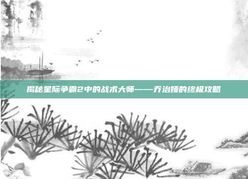 揭秘星际争霸2中的战术大师——乔治娅的终极攻略