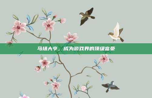 马场大亨，成为游戏界的顶级富豪