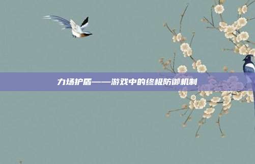 力场护盾——游戏中的终极防御机制