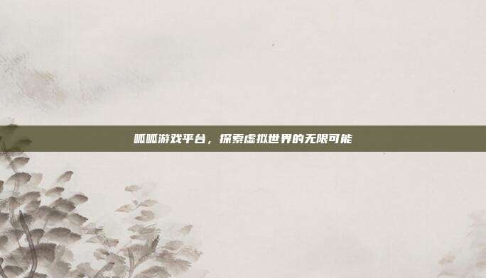 呱呱游戏平台,探索虚拟世界的无限可能