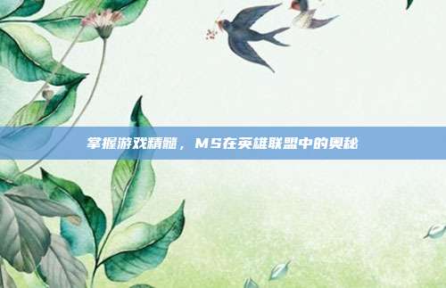 掌握游戏精髓,MS在英雄联盟中的奥秘