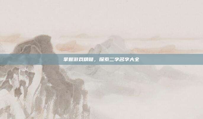 掌握游戏精髓,探索二字名字大全