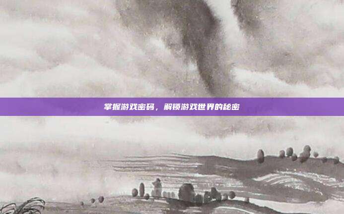 掌握游戏密码,解锁游戏世界的秘密
