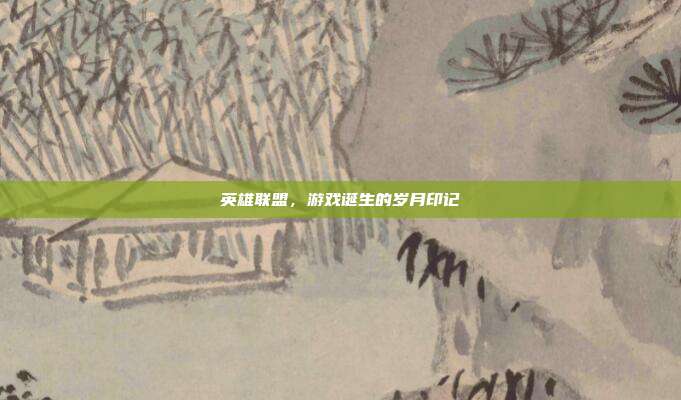 英雄联盟，游戏诞生的岁月印记