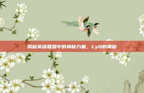 揭秘英雄联盟中的神秘力量，LyB的奥秘