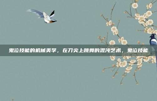 鬼泣技能的机械美学，在刀尖上跳舞的混沌艺术，鬼泣技能